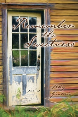 Remember the Sweetness: Poems by Giantonio, Polly