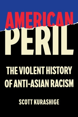 American Peril: The Violent History of Anti-Asian Racism by Kurashige, Scott Tadao
