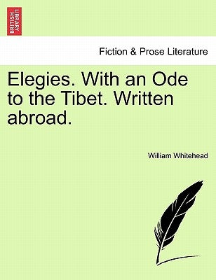 Elegies. with an Ode to the Tibet. Written Abroad. by Whitehead, William