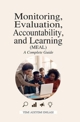 Monitoring, Evaluation, Accountability, & Learning (Meal) - A Complete Guide by Adeyemi-Enilari, 'Yemi
