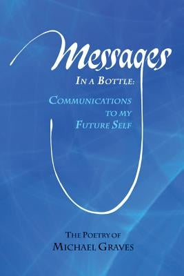 Messages in a Bottle: Communications to My Future Self by Graves, Michael