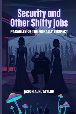 Security and Other Shitty Jobs: Parables of the Morally Suspect by Taylor, Jason A. N.