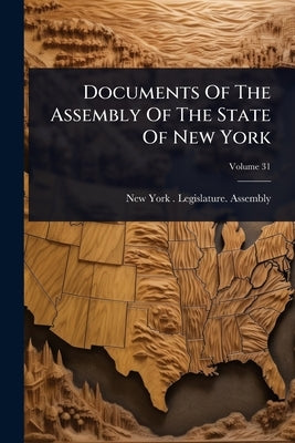 Documents Of The Assembly Of The State Of New York by New York (State) Legislature Assembly