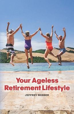 Your Ageless Retirement Lifestyle by Webber, Jeffrey