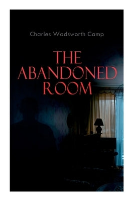 The Abandoned Room: A Thrilling Murder Mystery by Camp, Charles Wadsworth