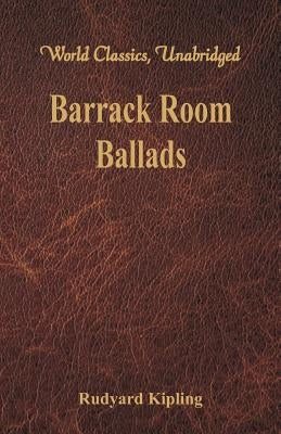 Barrack Room Ballads (World Classics, Unabridged) by Kipling, Rudyard