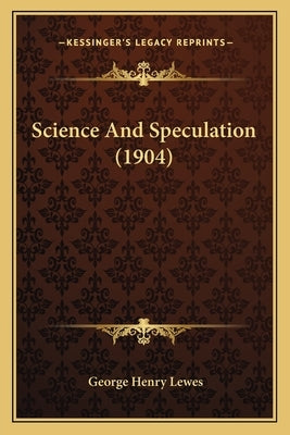 Science And Speculation (1904) by Lewes, George Henry