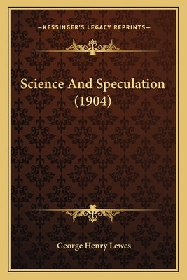 Science And Speculation (1904) by Lewes, George Henry