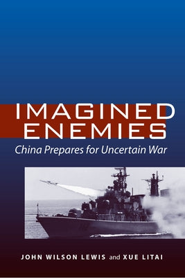 Imagined Enemies: China Prepares for Uncertain War by Lewis, John Wilson