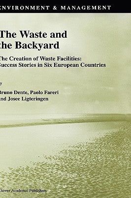 The Waste and the Backyard: The Creation of Waste Facilities: Success Stories in Six European Countries by Dente, B.