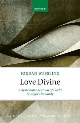 Love Divine: A Systematic Account of God's Love for Humanity by Wessling, Jordan