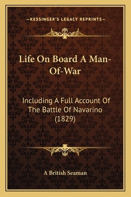 Life On Board A Man-Of-War: Including A Full Account Of The Battle Of Navarino (1829) by A. British Seaman