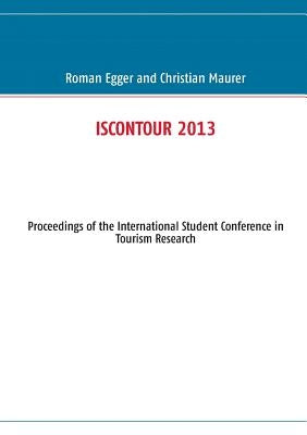 Iscontour 2013: Proceedings of the International Student Conference in Tourism Research by Egger, Roman