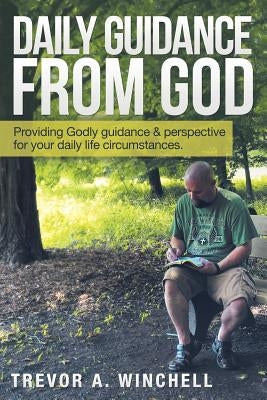 Daily Guidance from God: Providing Godly Guidance & Perspective for Your Daily Life Circumstances. by Winchell, Trevor a.