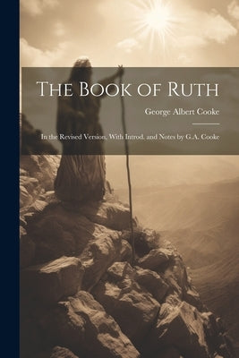 The Book of Ruth: In the Revised Version, With Introd. and Notes by G.A. Cooke by Cooke, George Albert