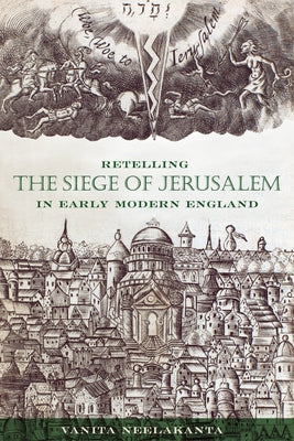 Retelling the Siege of Jerusalem in Early Modern England by Neelakanta, Vanita