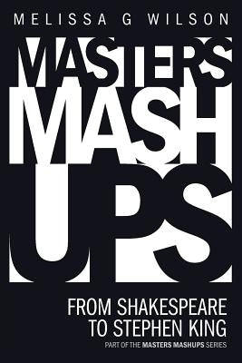 Masters Mashups: From Shakespeare to Stephen King by Wilson, Melissa G.