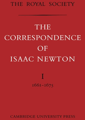 The Correspondence of Isaac Newton by Newton, Isaac