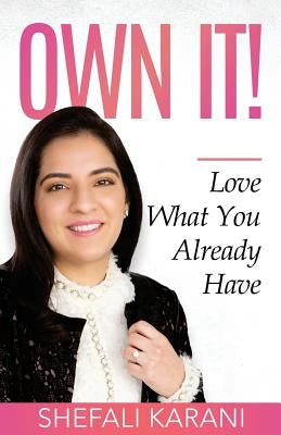 Own It!: Love What You Already Have by Karani, Shefali