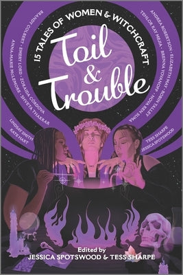 Toil & Trouble: 15 Tales of Women & Witchcraft by Sharpe, Tess