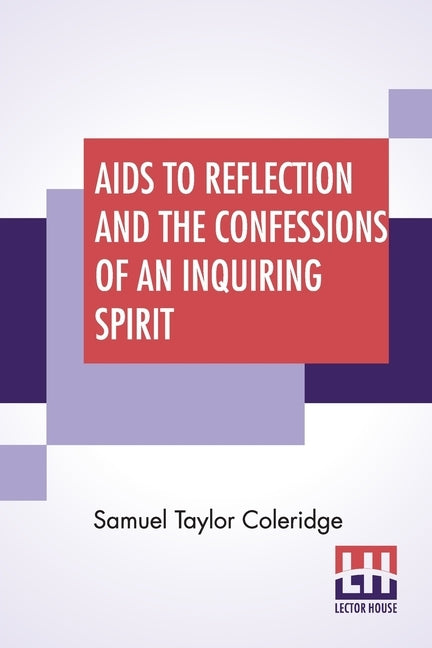 Aids To Reflection And The Confessions Of An Inquiring Spirit: To Which Are Added His Essays On Faith, Etc. With Dr. James Marsh's Preliminary Essay by Coleridge, Samuel Taylor