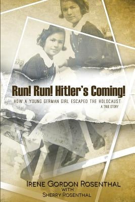 Run! Run! Hitler's Coming!: How a Young German Girl Escaped the Holocaust: A True Story by Rosenthal, Sherry