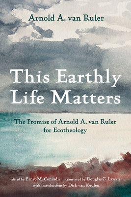 This Earthly Life Matters by Van Ruler, Arnold A.