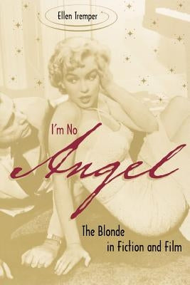 I'm No Angel: The Blonde in Fiction and Film by Tremper, Ellen