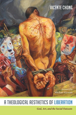 A Theological Aesthetics of Liberation by Chong, Vicente