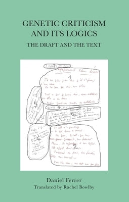Genetic Criticism and Its Logics: The Draft and the Text by Ferrer, Daniel