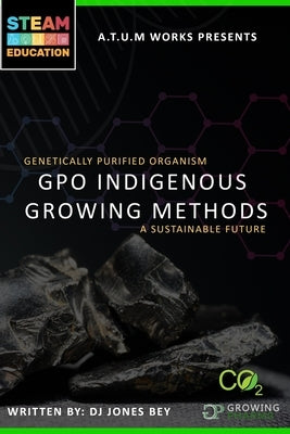 Genetically Purified Organism: GPO Indegenious Growing Method by Jones Bey, Dj