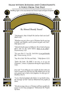Islam Within Judaism and Christianity, a Voice from the Past: Shedding Light on the Unity Between the Torah, Gospel and Quran Scriptures by Yousef, Ahmed Shendy