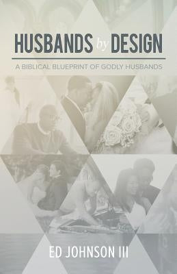 Husbands by Design: A Biblical Blueprint of Godly Husbands by Johnson III, Ed