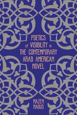 Poetics of Visibility in the Contemporary Arab American Novel by Naous, Mazen