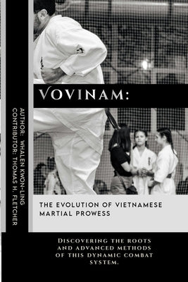 Vovinam: The Evolution of Vietnamese Martial Prowess: Discovering the roots and advanced methods of this dynamic combat system. by Fletcher, Thomas H.