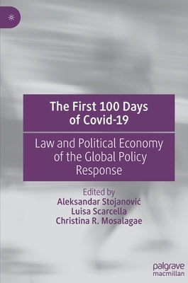 The First 100 Days of Covid-19: Law and Political Economy of the Global Policy Response by Stojanovic, Aleksandar