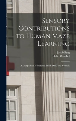 Sensory Contributions to Human Maze Learning: A Comparison of Matched Blind, Deaf, and Normals by Jacob Berg