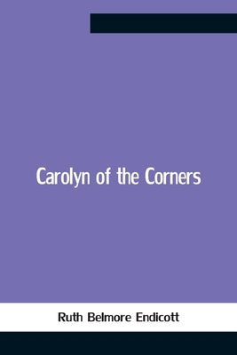 Carolyn Of The Corners by Belmore Endicott, Ruth