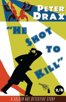 He Shot to Kill: A Golden Age Mystery by Drax, Peter
