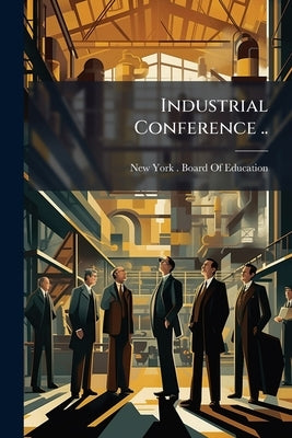 Industrial Conference .. by New York (N Y ) Board of Education