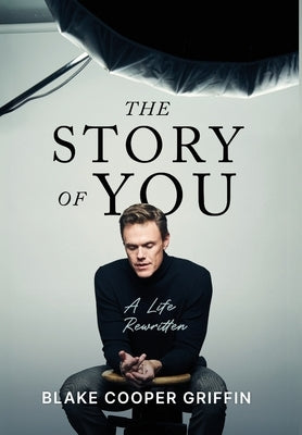 The Story of You: A Life Rewritten by Griffin, Blake Cooper