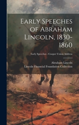 Early Speeches of Abraham Lincoln, 1830-1860; Early Speeches - Cooper Union Address by Lincoln, Abraham 1809-1865