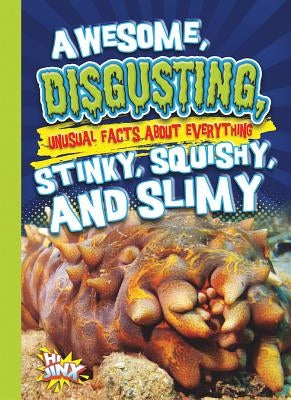 Awesome, Disgusting, Unusual Facts about Everything Stinky, Squishy, and Slimy by Braun, Eric