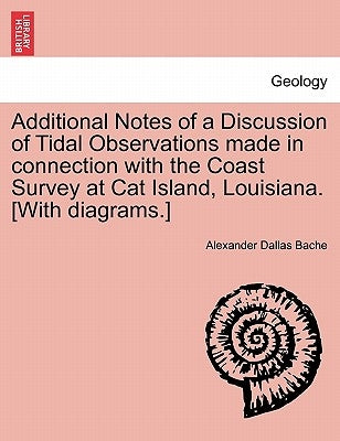 Additional Notes of a Discussion of Tidal Observations Made in Connection with the Coast Survey at Cat Island, Louisiana. [with Diagrams.] by Bache, Alexander Dallas