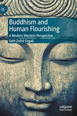 Buddhism and Human Flourishing: A Modern Western Perspective by Segall, Seth Zuihō