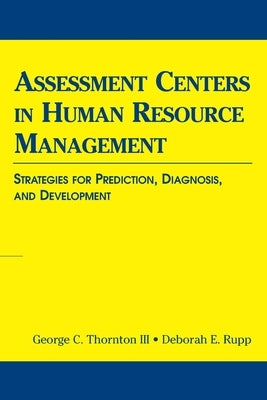 Assessment Centers in Human Resource Management: Strategies for Prediction, Diagnosis, and Development by Thornton, George C., III