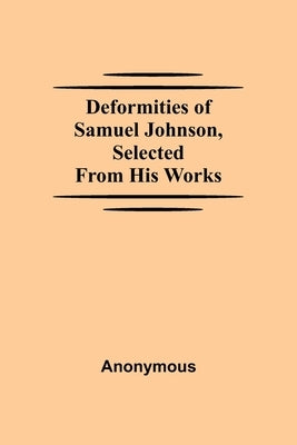 Deformities Of Samuel Johnson, Selected From His Works by Anonymous