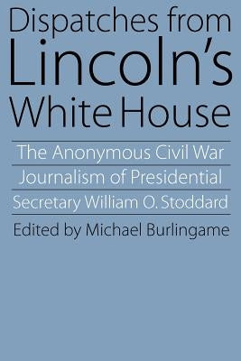Dispatches from Lincoln's White House by Burlingame, Michael