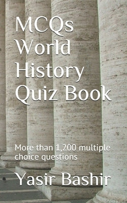 MCQs World History Quiz Book: More than 1,200 multiple choice questions by Bashir, Yasir