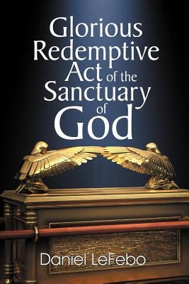 Glorious Redemptive Act of the Sanctuary of God by Lefebo, Daniel